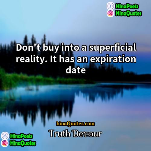 Truth Devour Quotes | Don't buy into a superficial reality. It